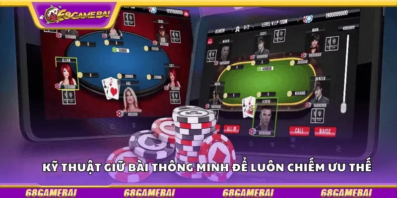 Kỹ thuật giữ bài thông minh để luôn chiếm ưu thế
